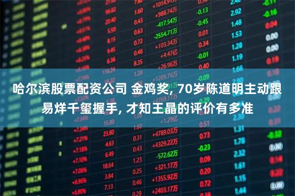 哈尔滨股票配资公司 金鸡奖, 70岁陈道明主动跟易烊千玺握手, 才知王晶的评价有多准